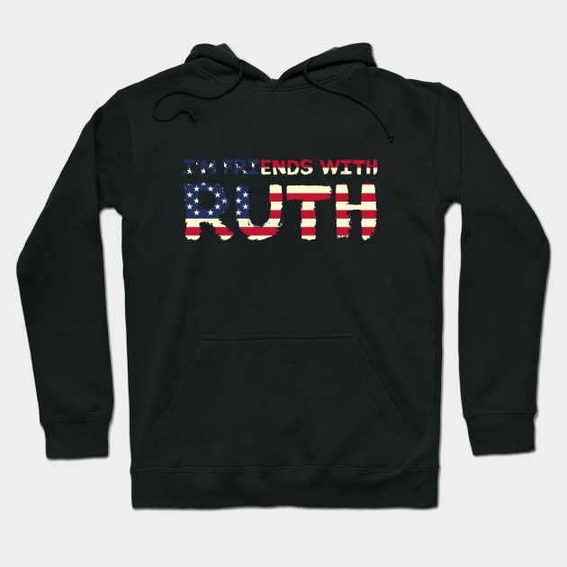 I'm friends with Ruth - RBG American cultural icon fight for equal rights Hoodie by Made by Popular Demand